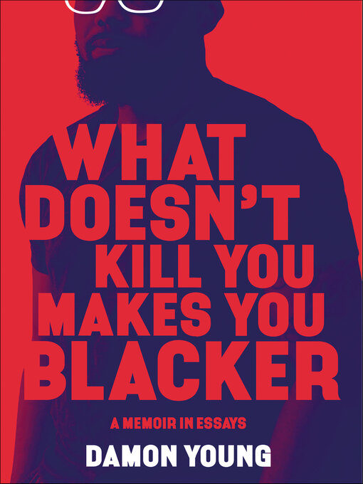 Title details for What Doesn't Kill You Makes You Blacker by Damon Young - Available